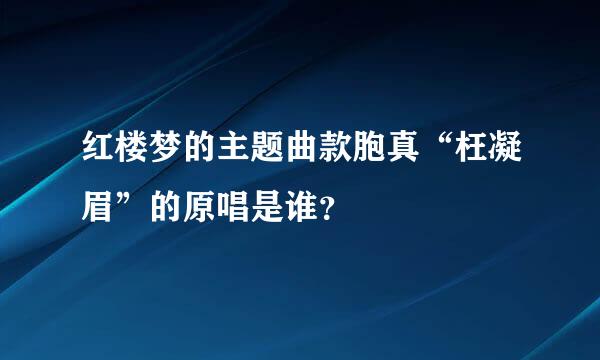 红楼梦的主题曲款胞真“枉凝眉”的原唱是谁？