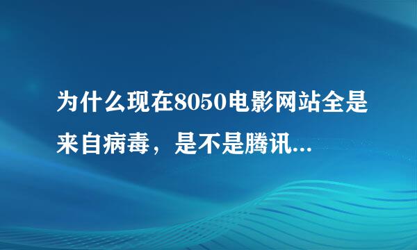 为什么现在8050电影网站全是来自病毒，是不是腾讯和爱奇艺搞的鬼