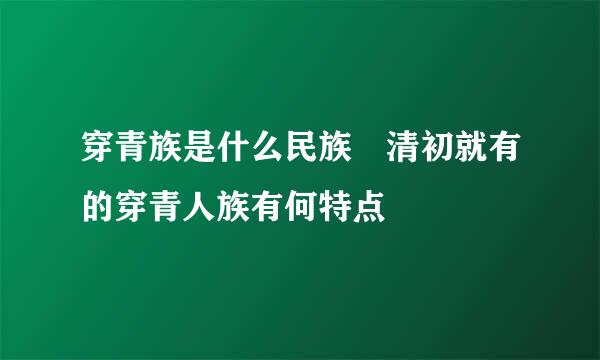 穿青族是什么民族 清初就有的穿青人族有何特点