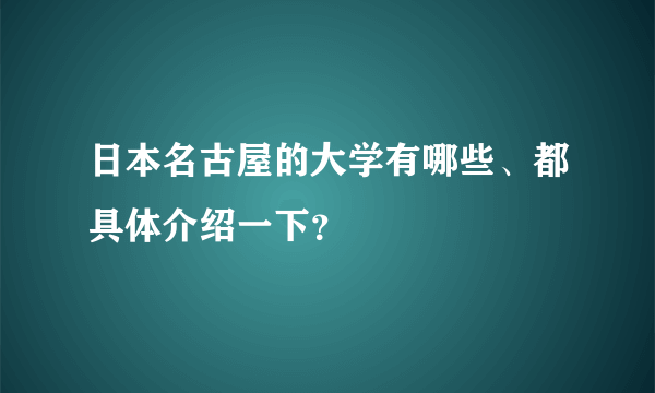 日本名古屋的大学有哪些、都具体介绍一下？