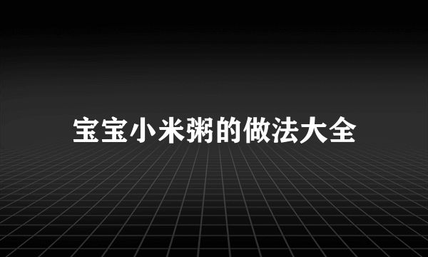 宝宝小米粥的做法大全