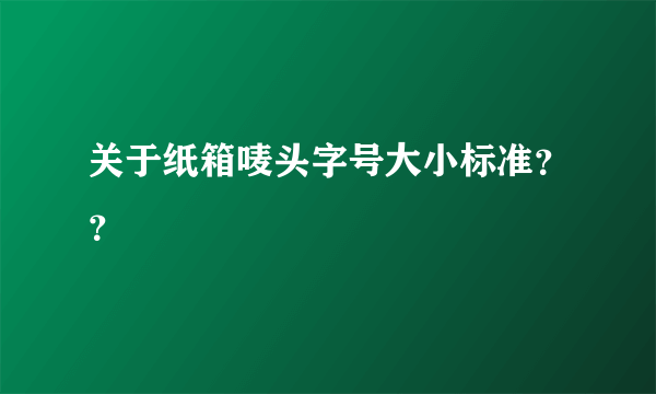 关于纸箱唛头字号大小标准？？