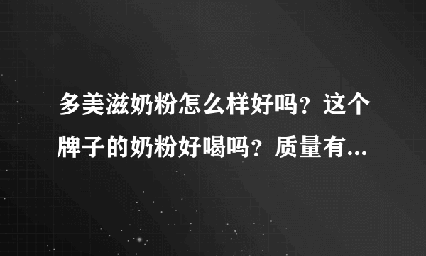 多美滋奶粉怎么样好吗？这个牌子的奶粉好喝吗？质量有没有保证...