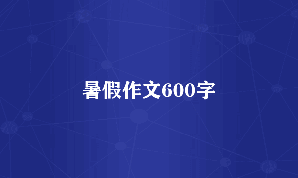 暑假作文600字