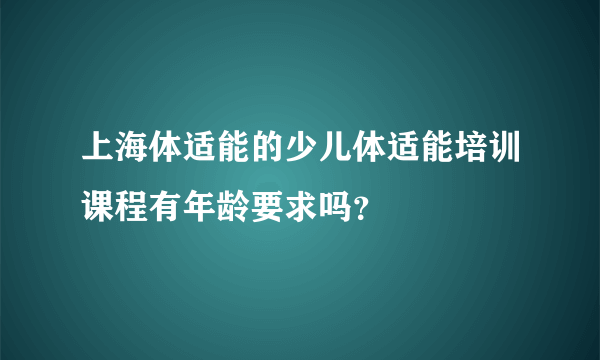 上海体适能的少儿体适能培训课程有年龄要求吗？