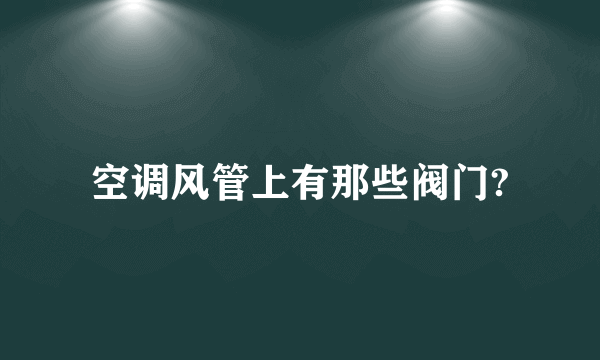 空调风管上有那些阀门?