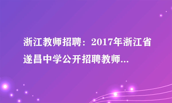 浙江教师招聘：2017年浙江省遂昌中学公开招聘教师6人公告