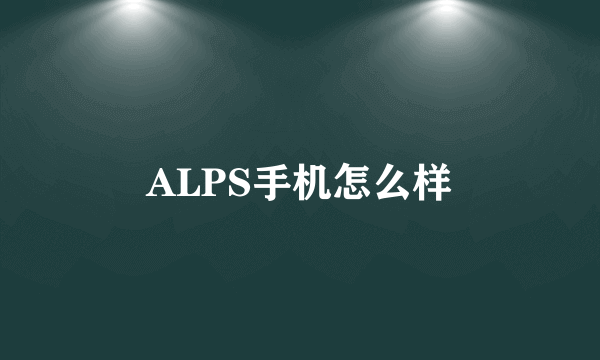 ALPS手机怎么样