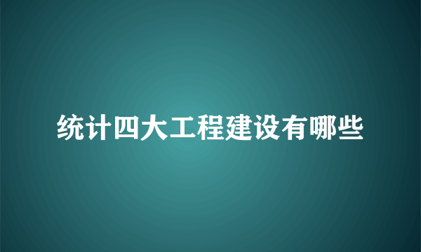 统计四大工程建设有哪些