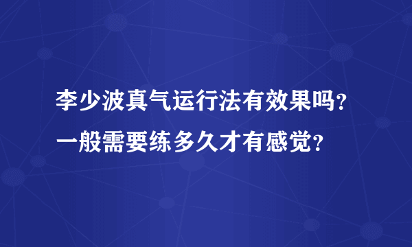 李少波真气运行法有效果吗？一般需要练多久才有感觉？