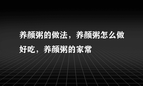 养颜粥的做法，养颜粥怎么做好吃，养颜粥的家常