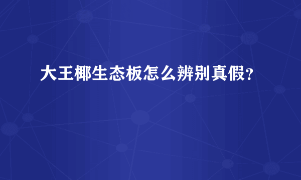 大王椰生态板怎么辨别真假？