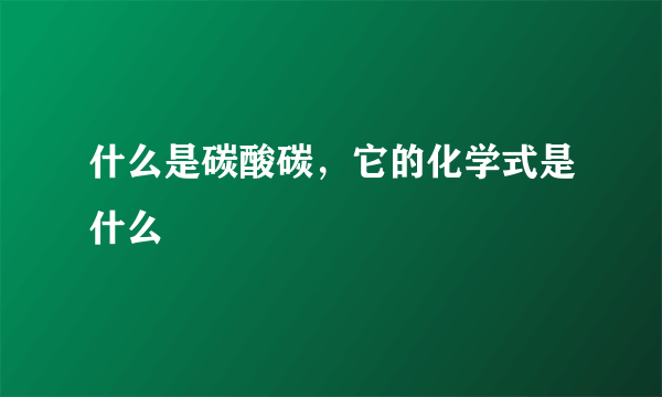 什么是碳酸碳，它的化学式是什么