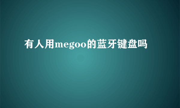 有人用megoo的蓝牙键盘吗