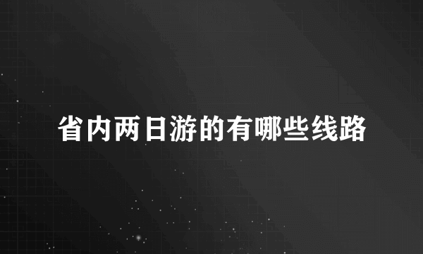 省内两日游的有哪些线路