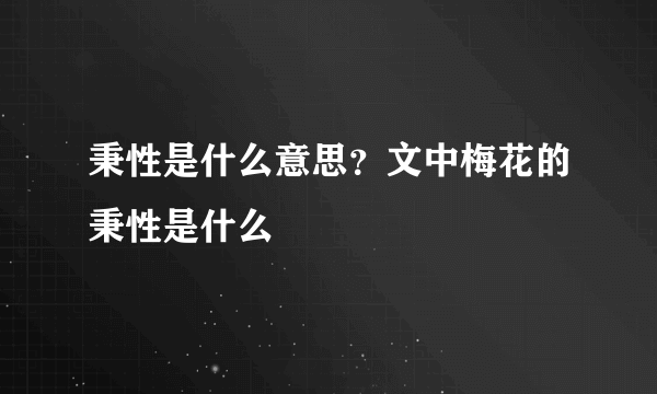 秉性是什么意思？文中梅花的秉性是什么