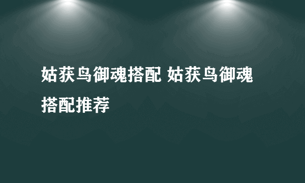 姑获鸟御魂搭配 姑获鸟御魂搭配推荐