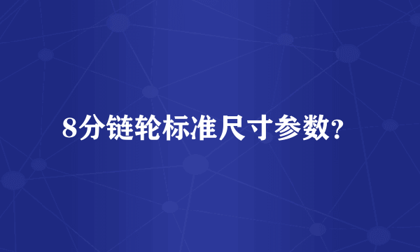 8分链轮标准尺寸参数？