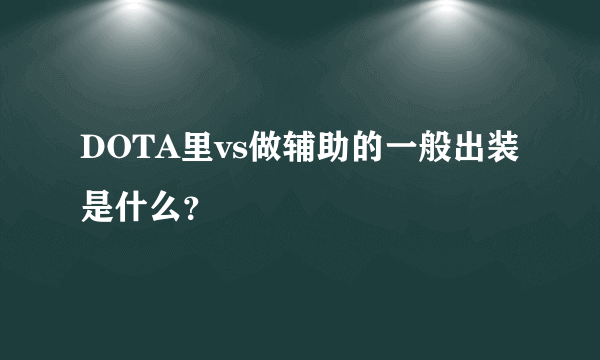 DOTA里vs做辅助的一般出装是什么？