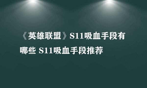 《英雄联盟》S11吸血手段有哪些 S11吸血手段推荐