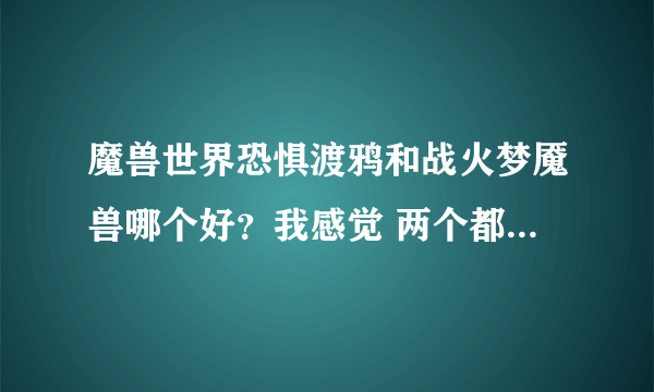 魔兽世界恐惧渡鸦和战火梦魇兽哪个好？我感觉 两个都长得不错