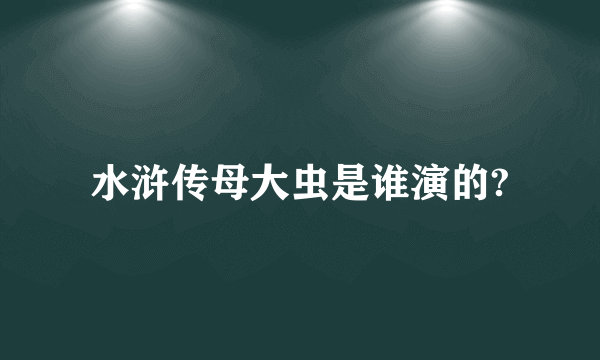 水浒传母大虫是谁演的?