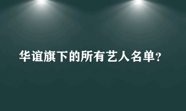 华谊旗下的所有艺人名单？