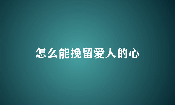 怎么能挽留爱人的心