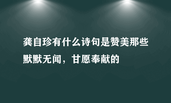 龚自珍有什么诗句是赞美那些默默无闻，甘愿奉献的