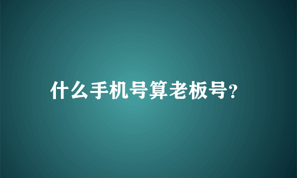 什么手机号算老板号？