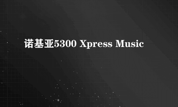 诺基亚5300 Xpress Music