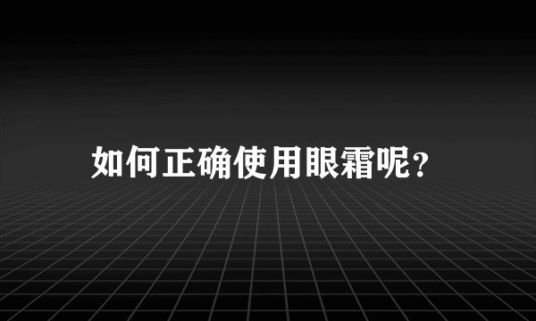 如何正确使用眼霜呢？