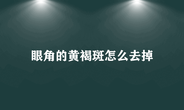 眼角的黄褐斑怎么去掉