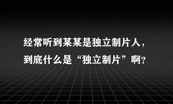 经常听到某某是独立制片人，到底什么是“独立制片”啊？