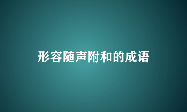 形容随声附和的成语