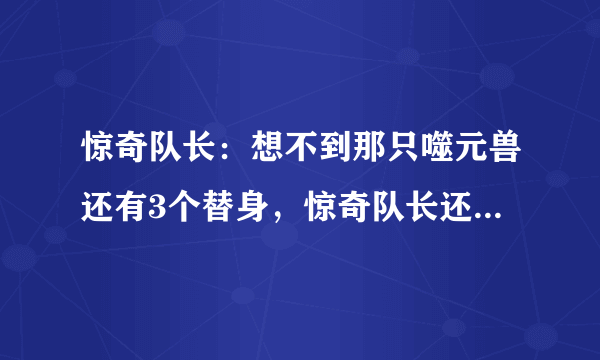 惊奇队长：想不到那只噬元兽还有3个替身，惊奇队长还对猫过敏