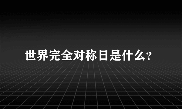 世界完全对称日是什么？