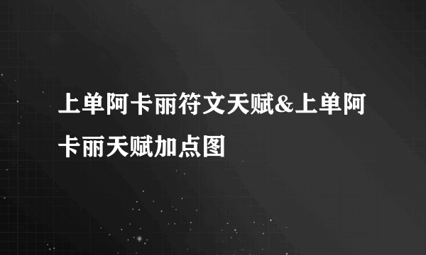 上单阿卡丽符文天赋&上单阿卡丽天赋加点图