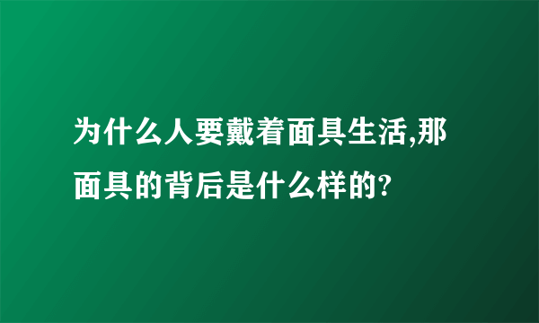 为什么人要戴着面具生活,那面具的背后是什么样的?