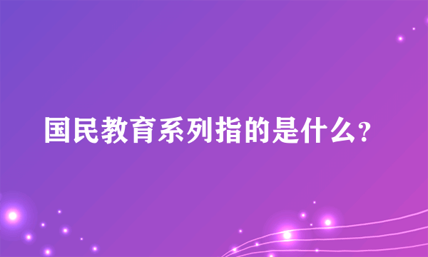 国民教育系列指的是什么？