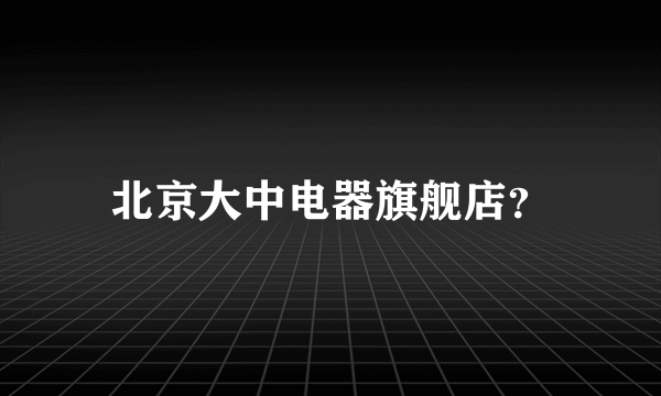 北京大中电器旗舰店？