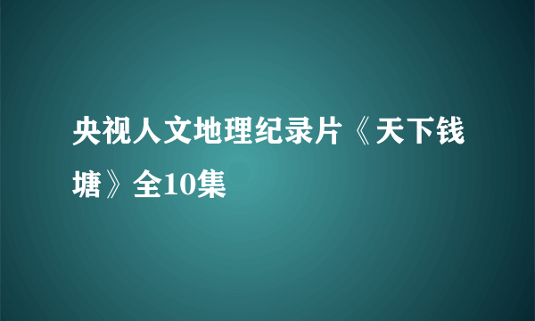 央视人文地理纪录片《天下钱塘》全10集