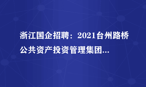 浙江国企招聘：2021台州路桥公共资产投资管理集团有限公司及下属子公司笔试名单