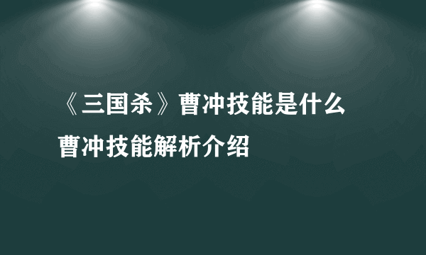 《三国杀》曹冲技能是什么 曹冲技能解析介绍