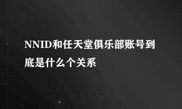 NNID和任天堂俱乐部账号到底是什么个关系