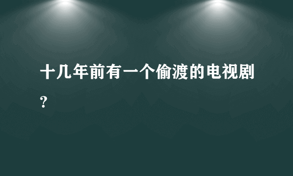 十几年前有一个偷渡的电视剧？