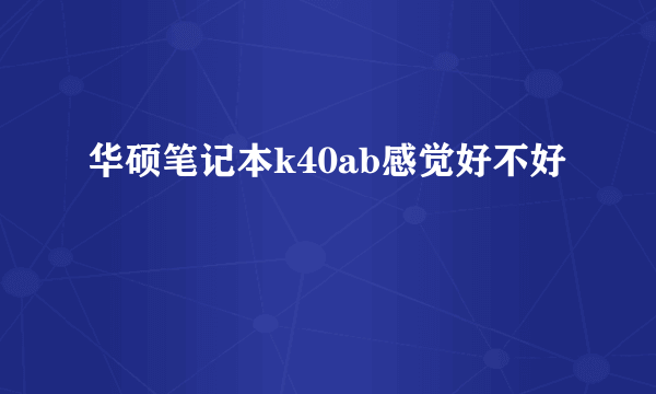 华硕笔记本k40ab感觉好不好