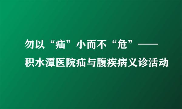 勿以“疝”小而不“危”——积水潭医院疝与腹疾病义诊活动