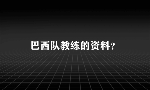 巴西队教练的资料？