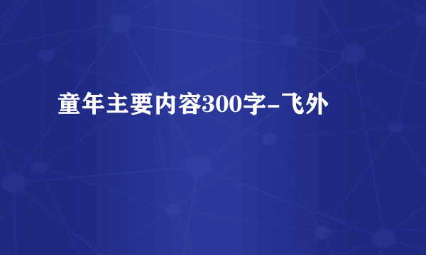 童年主要内容300字-飞外